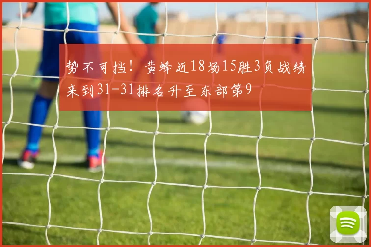 势不可挡！黄蜂近18场15胜3负战绩来到31-31排名升至东部第9
