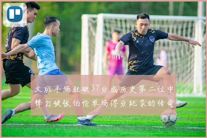 文班半场狂砍37分成历史第二位中锋打破张伯伦单场得分纪录的传奇时刻